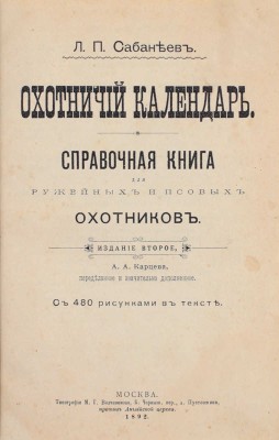Сабанеев Л.П. Охотничий календарь. Справочная книга для ружейных и псовых охотников. 2-е изд., передел. и знач. доп. М.: Издание А.А. Карцева, 1892.